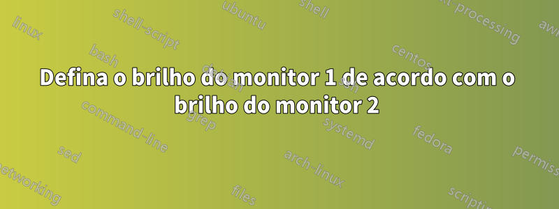 Defina o brilho do monitor 1 de acordo com o brilho do monitor 2