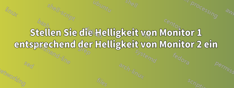 Stellen Sie die Helligkeit von Monitor 1 entsprechend der Helligkeit von Monitor 2 ein