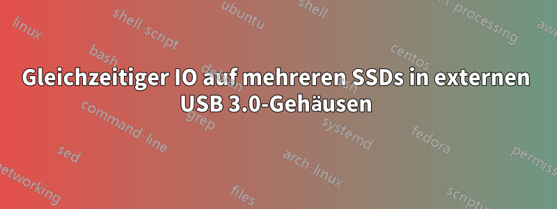 Gleichzeitiger IO auf mehreren SSDs in externen USB 3.0-Gehäusen