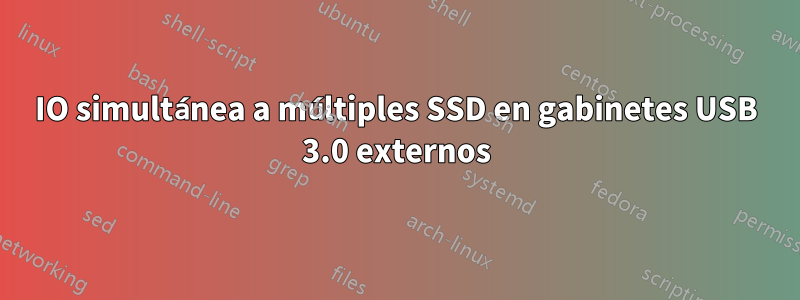 IO simultánea a múltiples SSD en gabinetes USB 3.0 externos