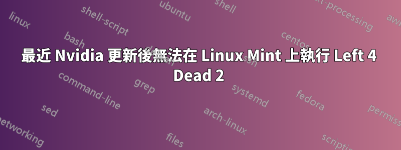 最近 Nvidia 更新後無法在 Linux Mint 上執行 Left 4 Dead 2