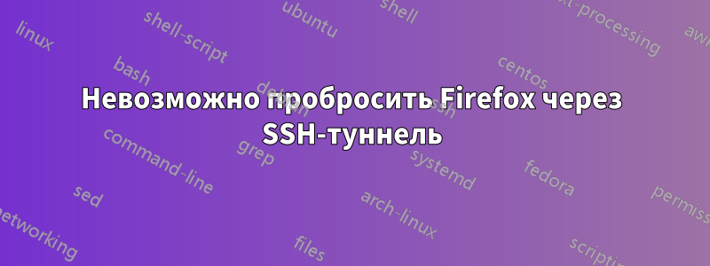 Невозможно пробросить Firefox через SSH-туннель