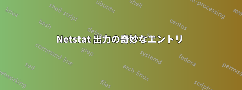 Netstat 出力の奇妙なエントリ