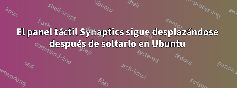 El panel táctil Synaptics sigue desplazándose después de soltarlo en Ubuntu