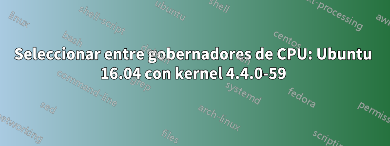 Seleccionar entre gobernadores de CPU: Ubuntu 16.04 con kernel 4.4.0-59