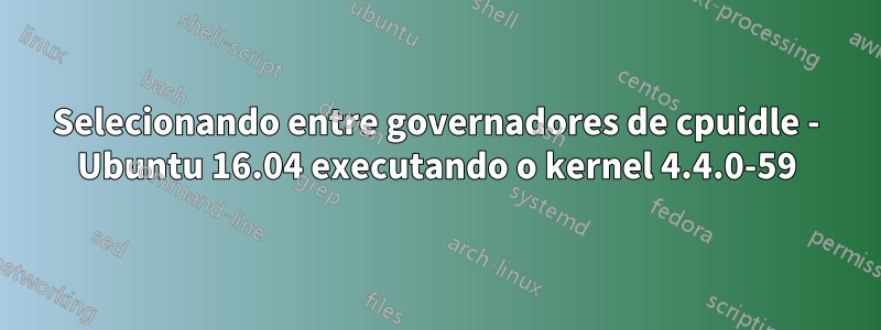 Selecionando entre governadores de cpuidle - Ubuntu 16.04 executando o kernel 4.4.0-59