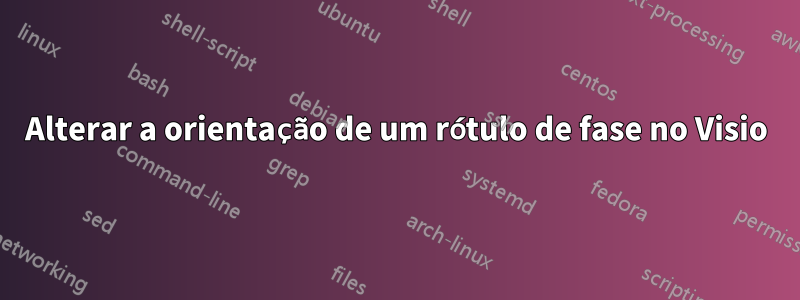 Alterar a orientação de um rótulo de fase no Visio