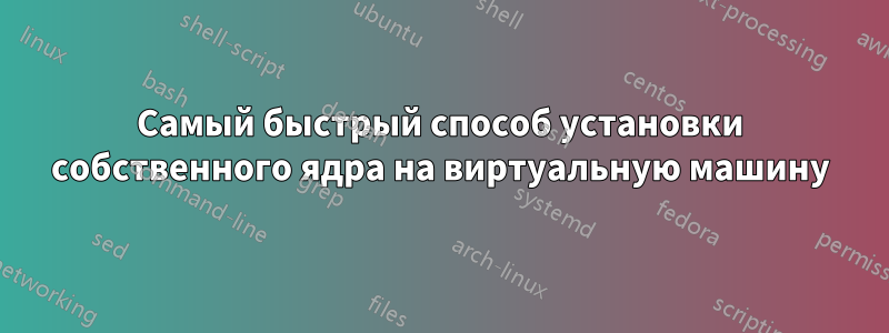 Самый быстрый способ установки собственного ядра на виртуальную машину