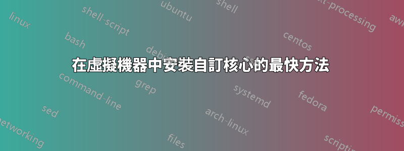 在虛擬機器中安裝自訂核心的最快方法