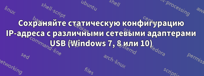 Сохраняйте статическую конфигурацию IP-адреса с различными сетевыми адаптерами USB (Windows 7, 8 или 10)