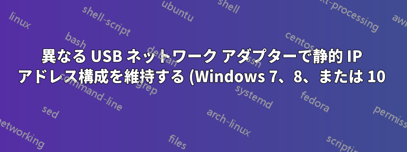 異なる USB ネットワーク アダプターで静的 IP アドレス構成を維持する (Windows 7、8、または 10)