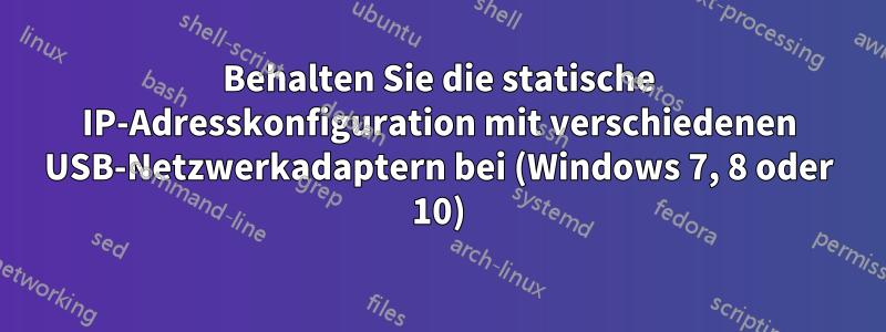 Behalten Sie die statische IP-Adresskonfiguration mit verschiedenen USB-Netzwerkadaptern bei (Windows 7, 8 oder 10)