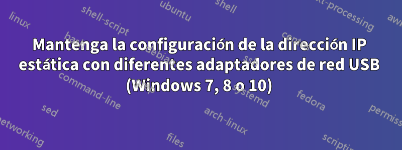 Mantenga la configuración de la dirección IP estática con diferentes adaptadores de red USB (Windows 7, 8 o 10)