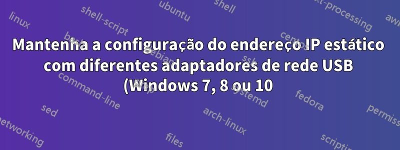Mantenha a configuração do endereço IP estático com diferentes adaptadores de rede USB (Windows 7, 8 ou 10)