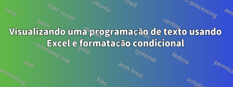 Visualizando uma programação de texto usando Excel e formatação condicional