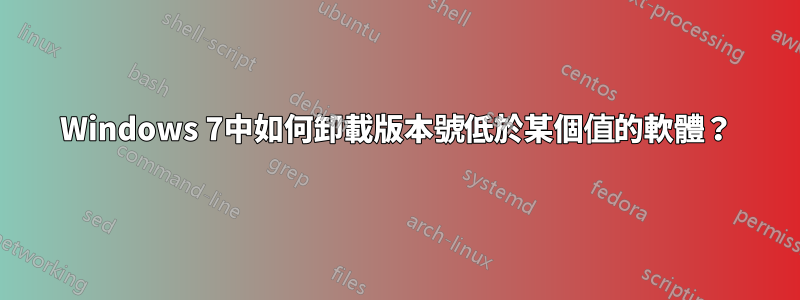 Windows 7中如何卸載版本號低於某個值的軟體？