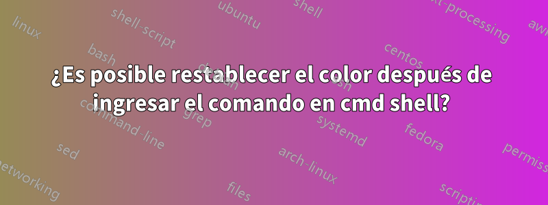 ¿Es posible restablecer el color después de ingresar el comando en cmd shell?