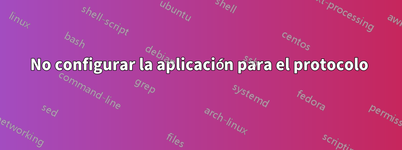 No configurar la aplicación para el protocolo