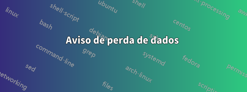 Aviso de perda de dados