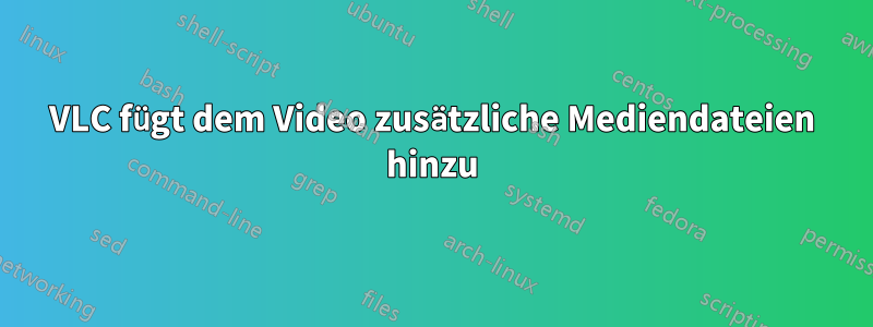 VLC fügt dem Video zusätzliche Mediendateien hinzu