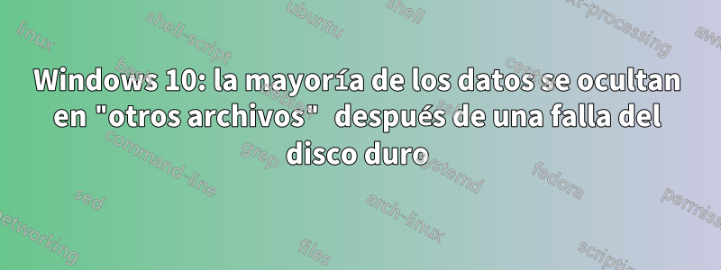 Windows 10: la mayoría de los datos se ocultan en "otros archivos" después de una falla del disco duro