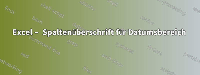 Excel – Spaltenüberschrift für Datumsbereich