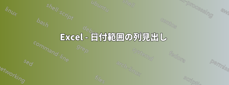 Excel - 日付範囲の列見出し