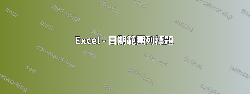 Excel - 日期範圍列標題