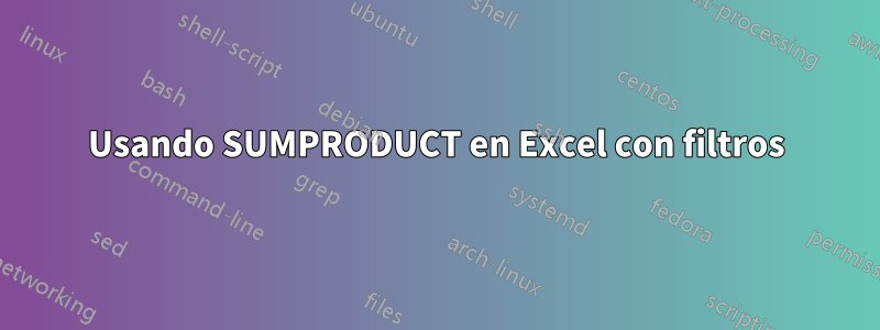 Usando SUMPRODUCT en Excel con filtros