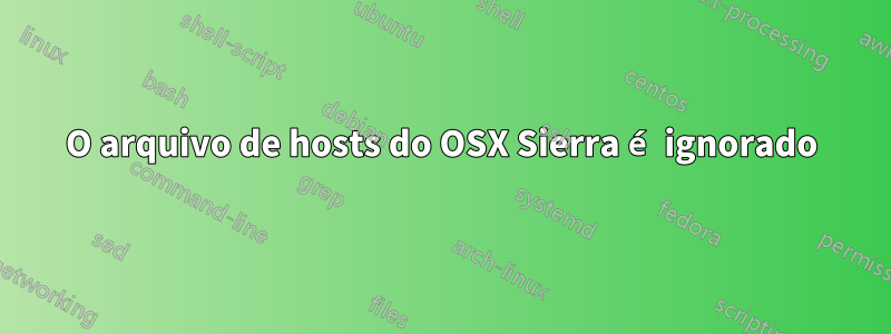 O arquivo de hosts do OSX Sierra é ignorado