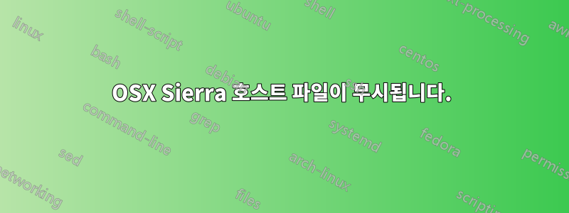 OSX Sierra 호스트 파일이 무시됩니다.