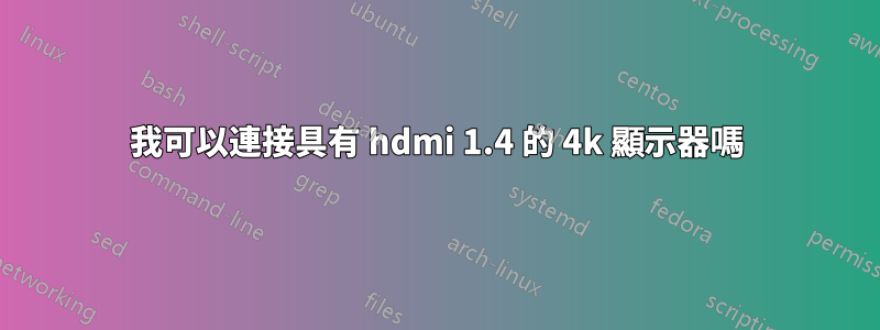 我可以連接具有 hdmi 1.4 的 4k 顯示器嗎