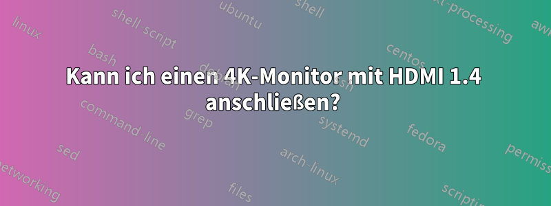 Kann ich einen 4K-Monitor mit HDMI 1.4 anschließen?