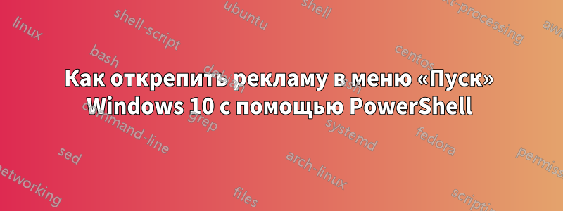 Как открепить рекламу в меню «Пуск» Windows 10 с помощью PowerShell