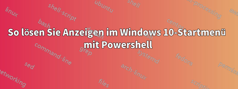 So lösen Sie Anzeigen im Windows 10-Startmenü mit Powershell