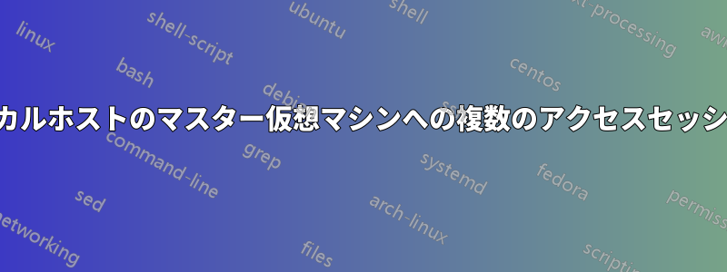 ローカルホストのマスター仮想マシンへの複数のアクセスセッション