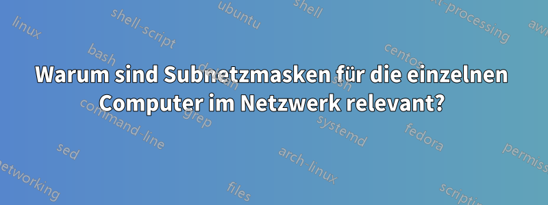 Warum sind Subnetzmasken für die einzelnen Computer im Netzwerk relevant?
