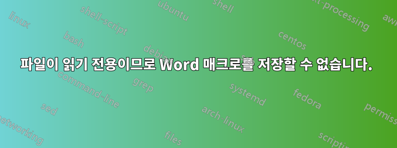 파일이 읽기 전용이므로 Word 매크로를 저장할 수 없습니다.