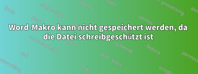 Word-Makro kann nicht gespeichert werden, da die Datei schreibgeschützt ist