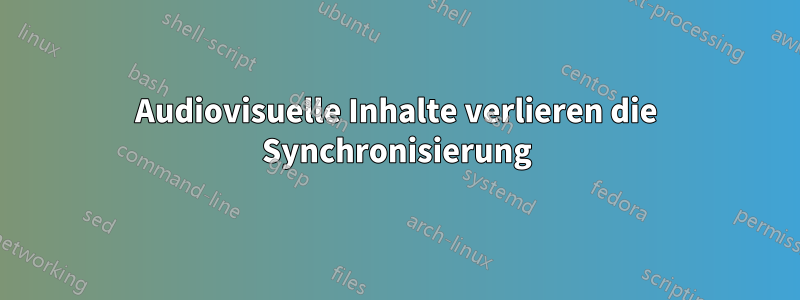 Audiovisuelle Inhalte verlieren die Synchronisierung