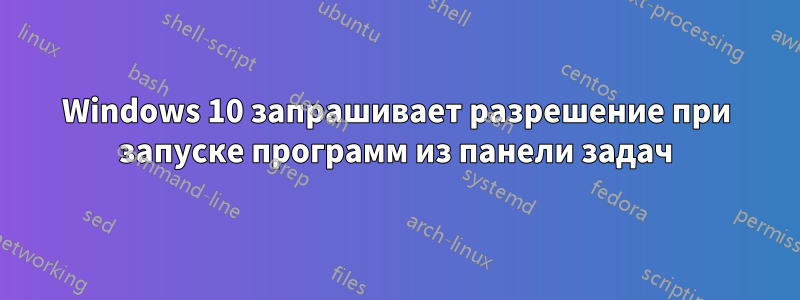 Windows 10 запрашивает разрешение при запуске программ из панели задач