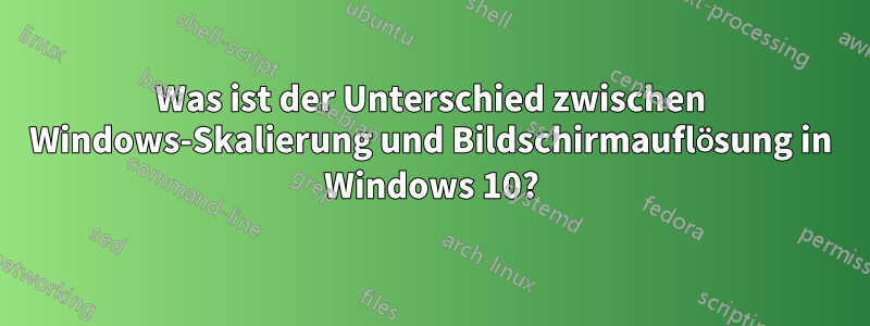 Was ist der Unterschied zwischen Windows-Skalierung und Bildschirmauflösung in Windows 10?