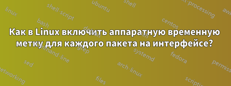 Как в Linux включить аппаратную временную метку для каждого пакета на интерфейсе?