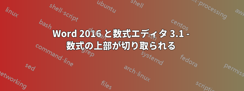 Word 2016 と数式エディタ 3.1 - 数式の上部が切り取られる