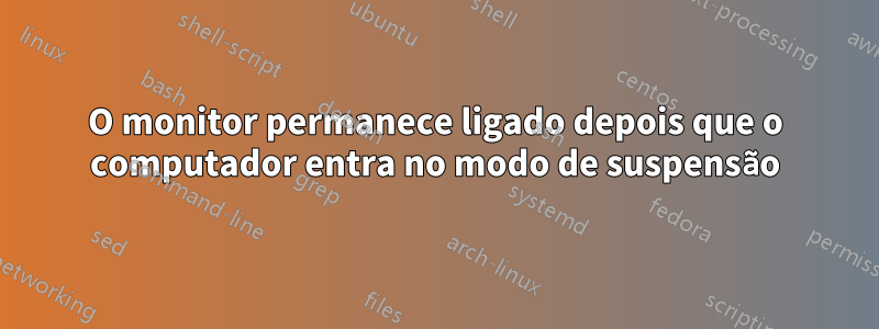 O monitor permanece ligado depois que o computador entra no modo de suspensão