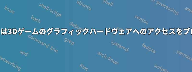アプリケーションは3Dゲームのグラフィックハードウェアへのアクセスをブロックされました