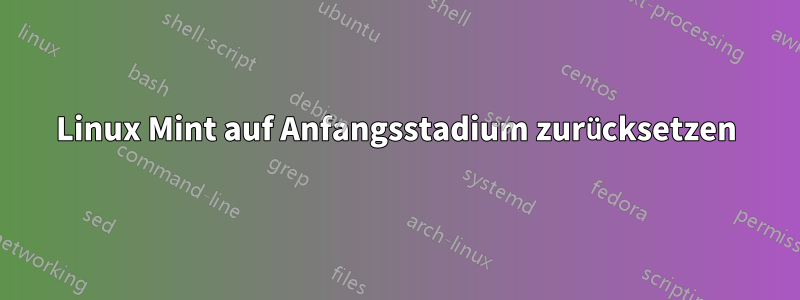 Linux Mint auf Anfangsstadium zurücksetzen