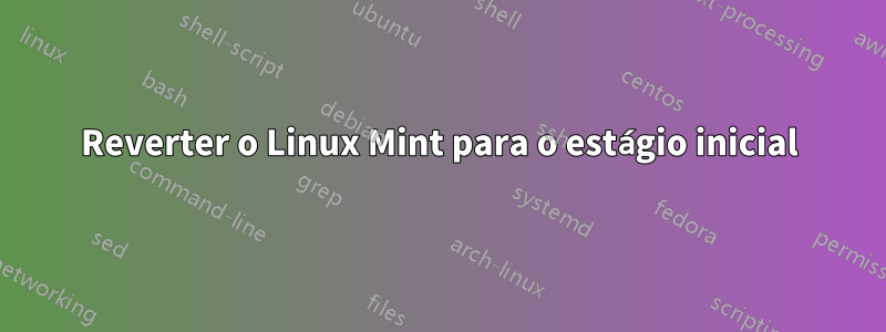 Reverter o Linux Mint para o estágio inicial
