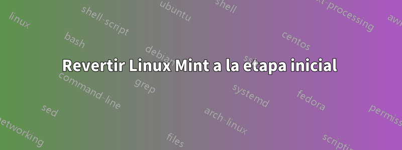 Revertir Linux Mint a la etapa inicial