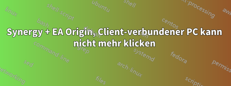 Synergy + EA Origin, Client-verbundener PC kann nicht mehr klicken